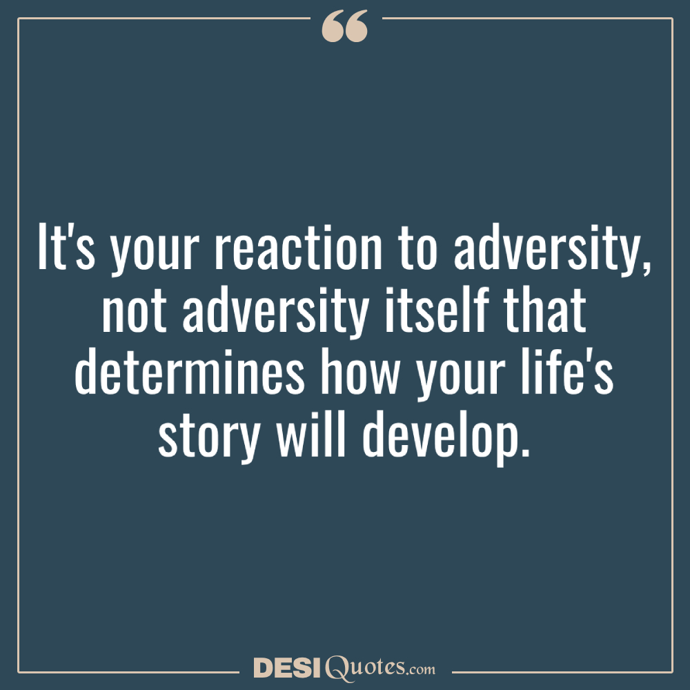 It's Your Reaction To Adversity, Not Adversity Itself That Determines How Your
