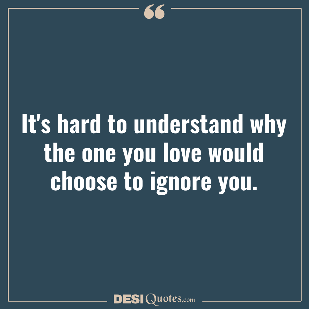 It's Hard To Understand Why The One You Love Would