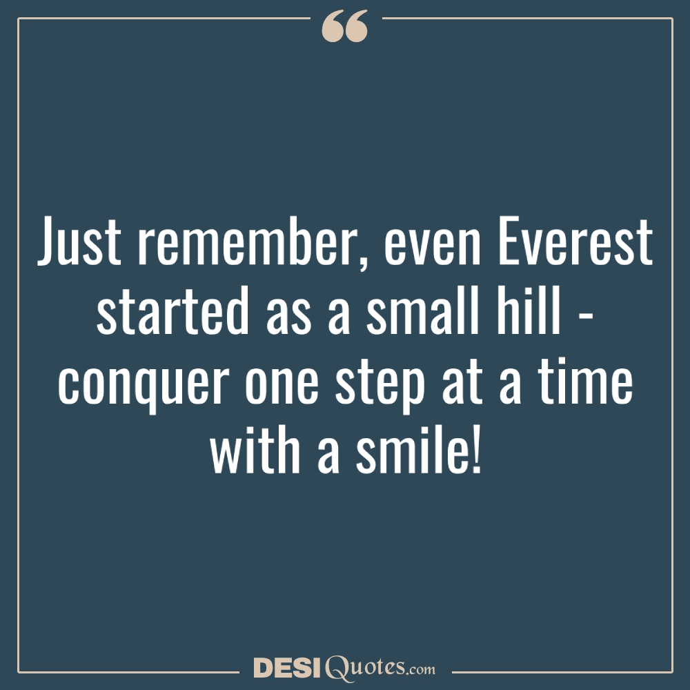 Just Remember, Even Everest Started As A Small