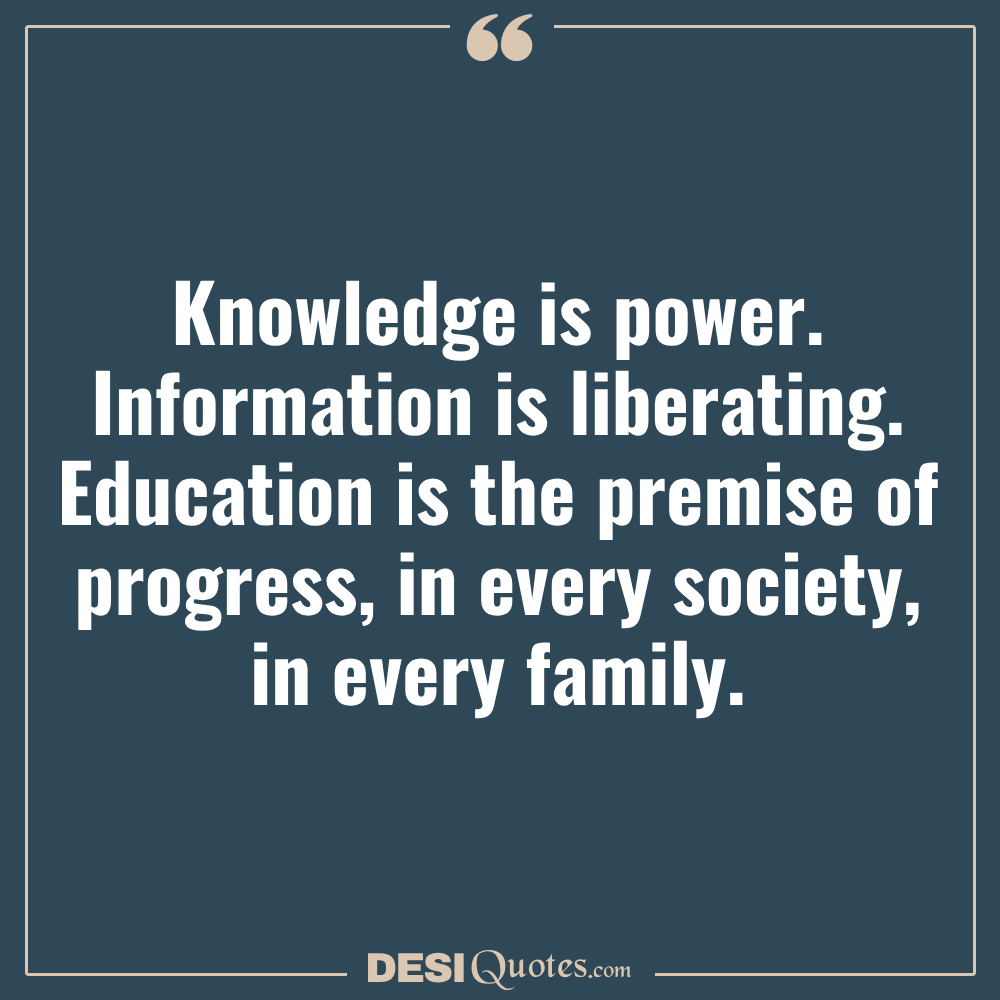 Knowledge Is Power. Information Is Liberating. Education Is