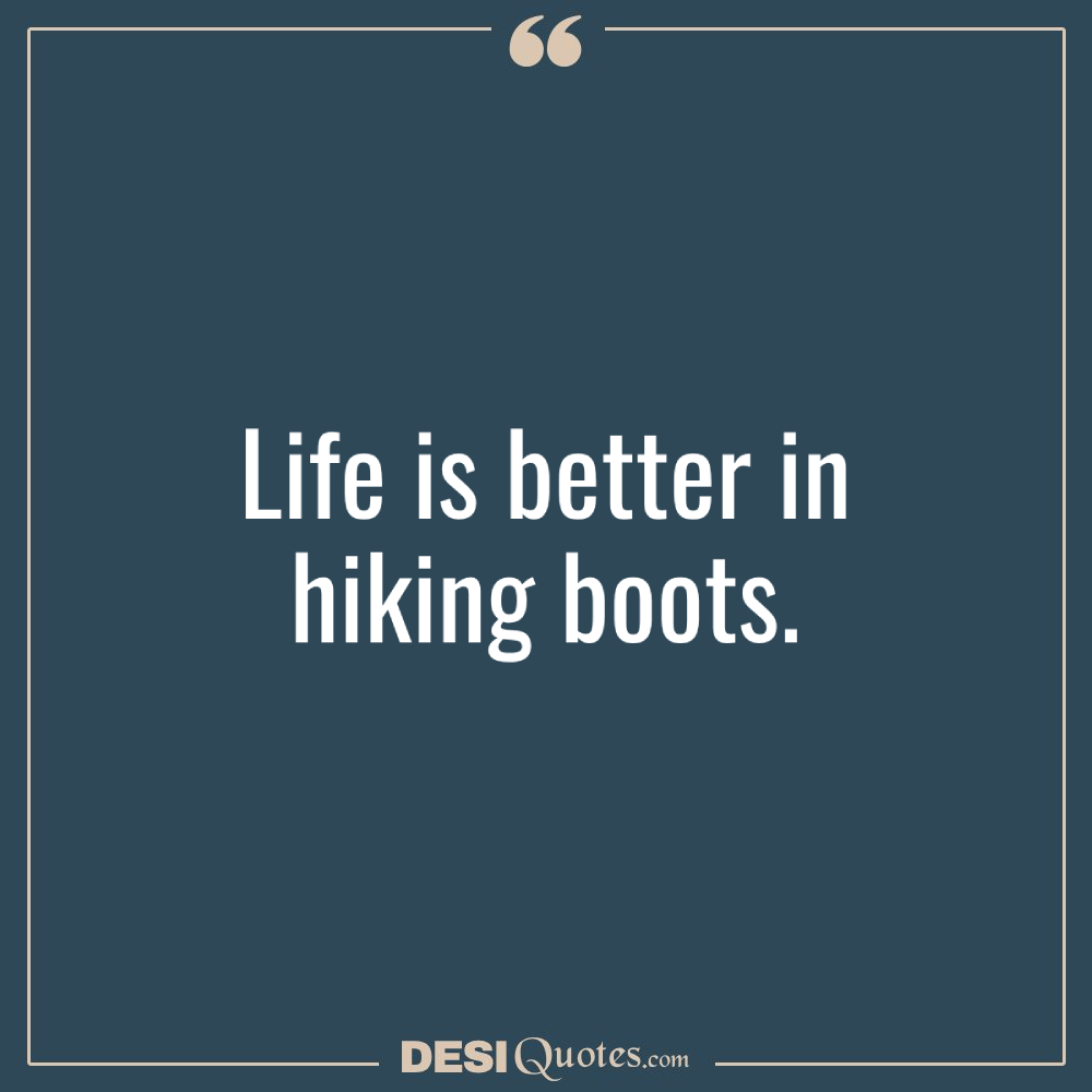 Life Is Better In Hiking Boots.