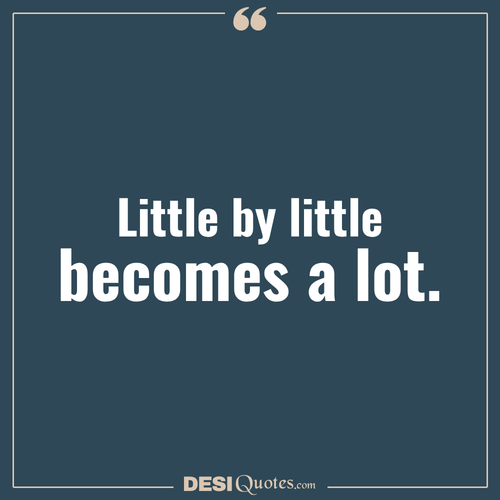 Little By Little Becomes A Lot