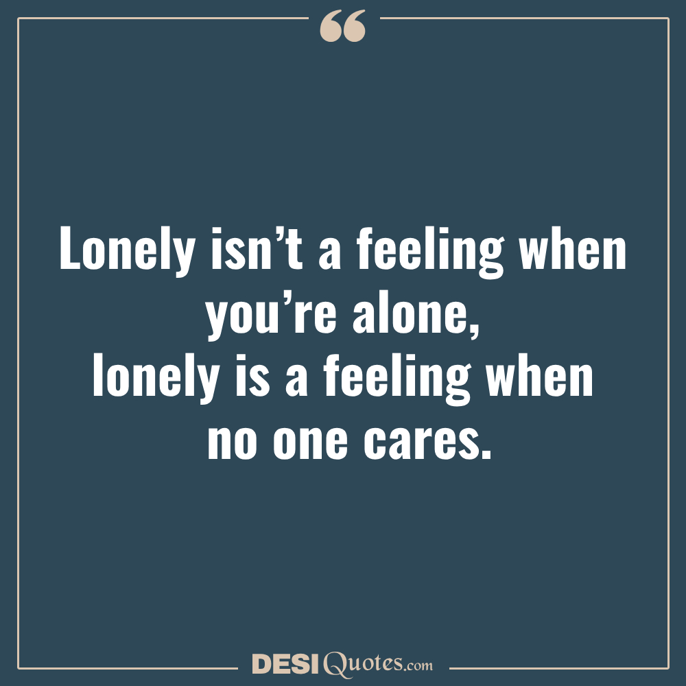 Lonely Isn’t A Feeling When You’re Alone, Lonely Is A Feeling