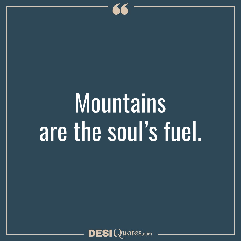 Mountains Are The Soul’s Fuel.