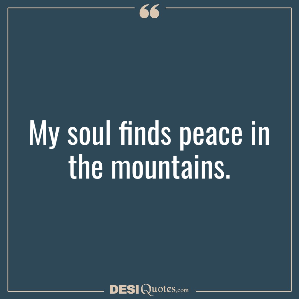My Soul Finds Peace In The Mountains.