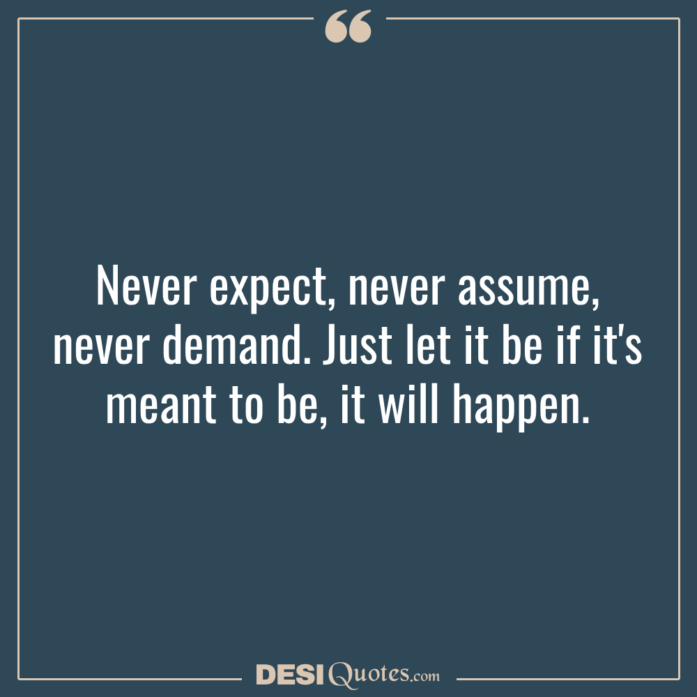 Never Expect, Never Assume, Never Demand. Just Let It Be