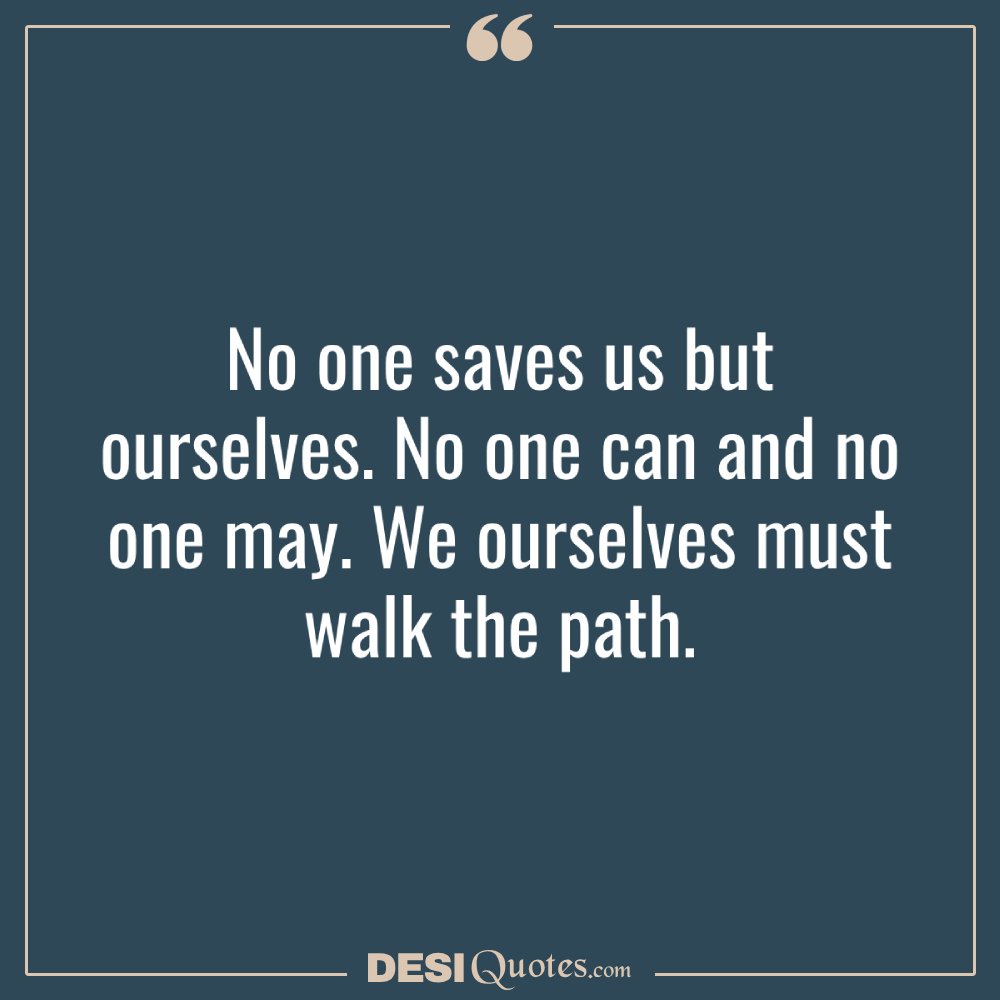 No One Saves Us But Ourselves. No One Can And No One May. We Ourselves