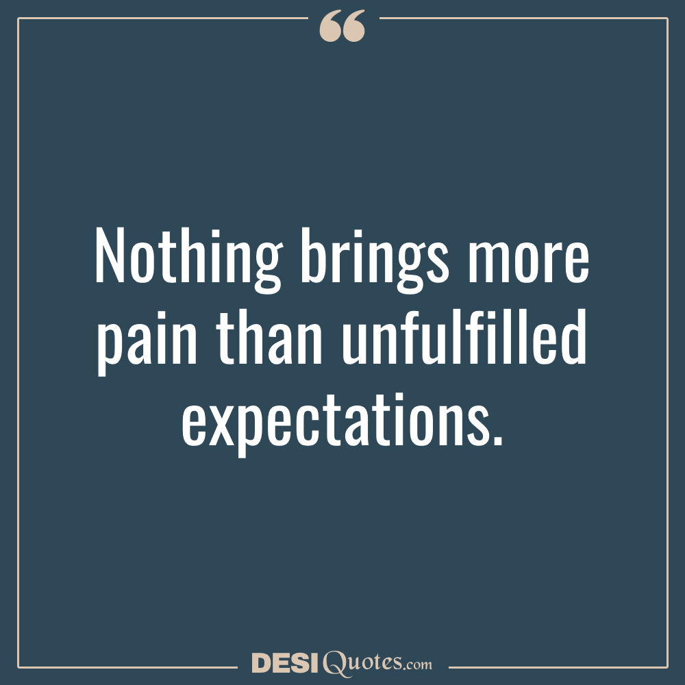 Nothing Brings More Pain Than Unfulfilled Expectations.
