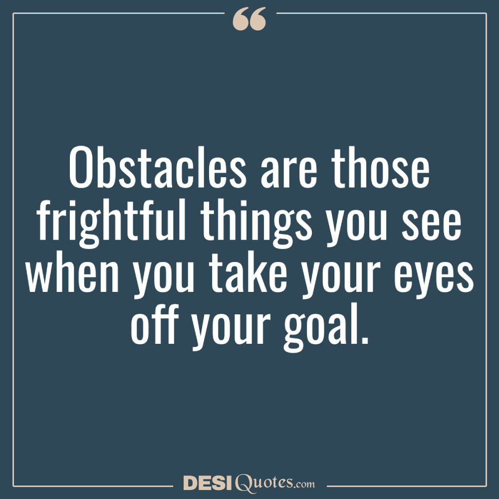 Obstacles Are Those Frightful Things You See When You Take Your