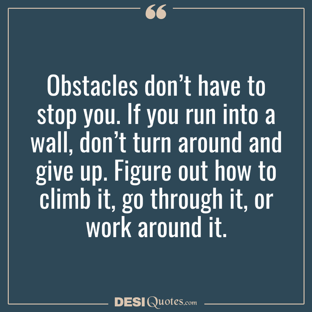 Obstacles Don’t Have To Stop You. If You Run Into A Wall, Don’t Turn Around And Give Up