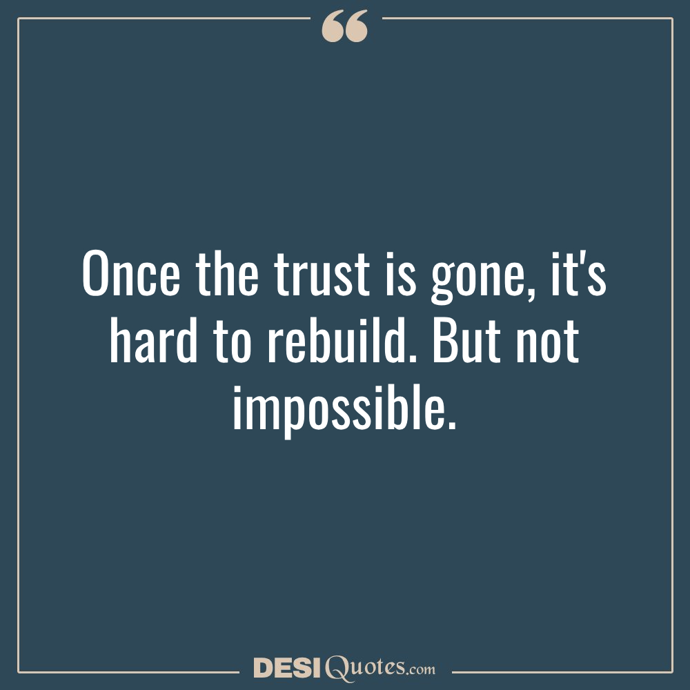 Once The Trust Is Gone, It's Hard To Rebuild. But Not Impossible.