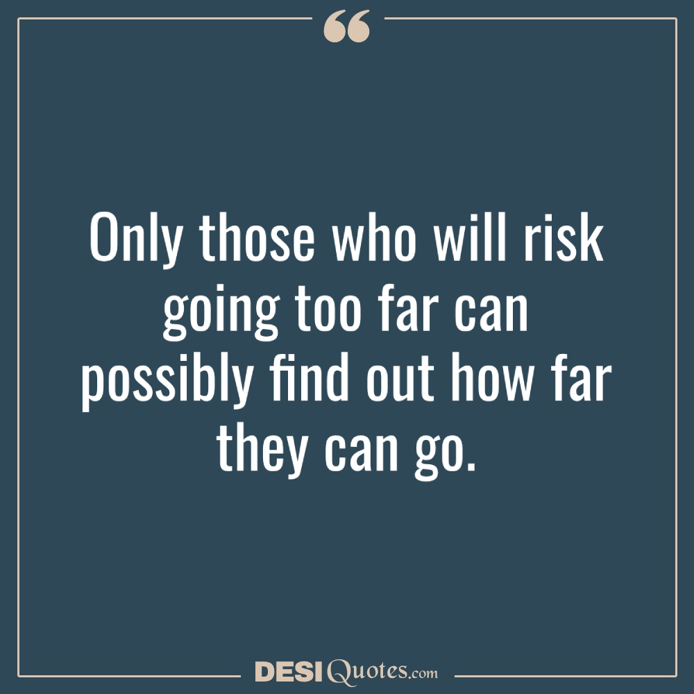 Only Those Who Will Risk Going Too Far Can Possibly