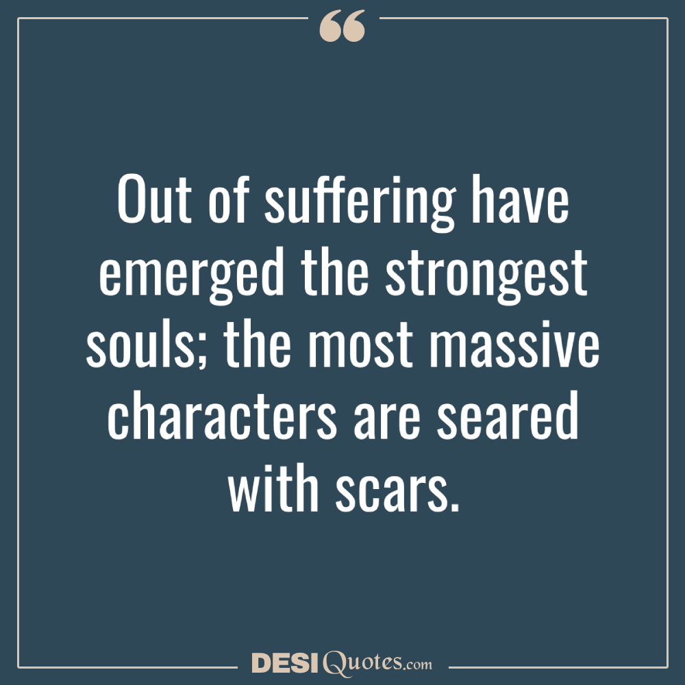 Out Of Suffering Have Emerged The Strongest Souls