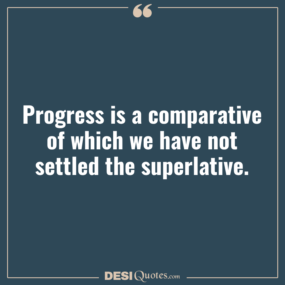 Progress Is A Comparative Of Which We Have