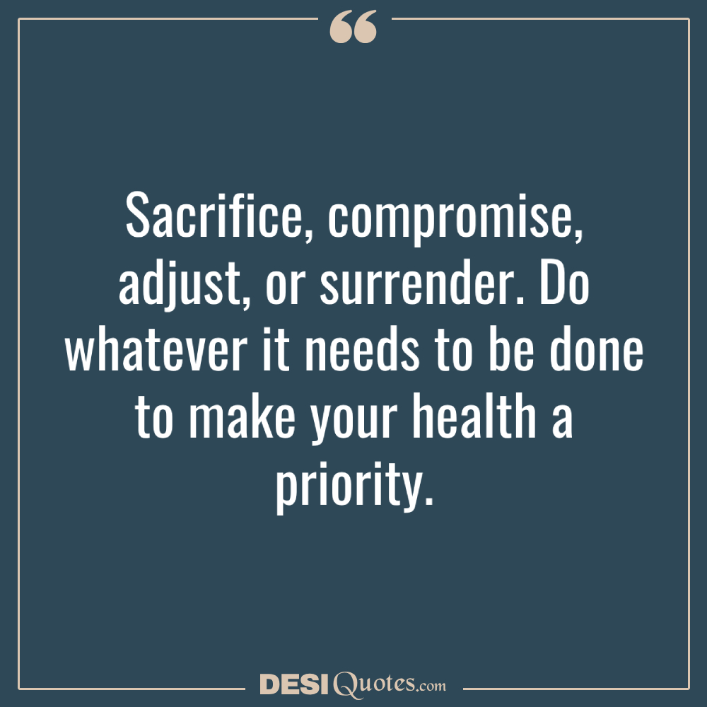 Sacrifice, Compromise, Adjust, Or Surrender. Do Whatever It Needs To Be Done To