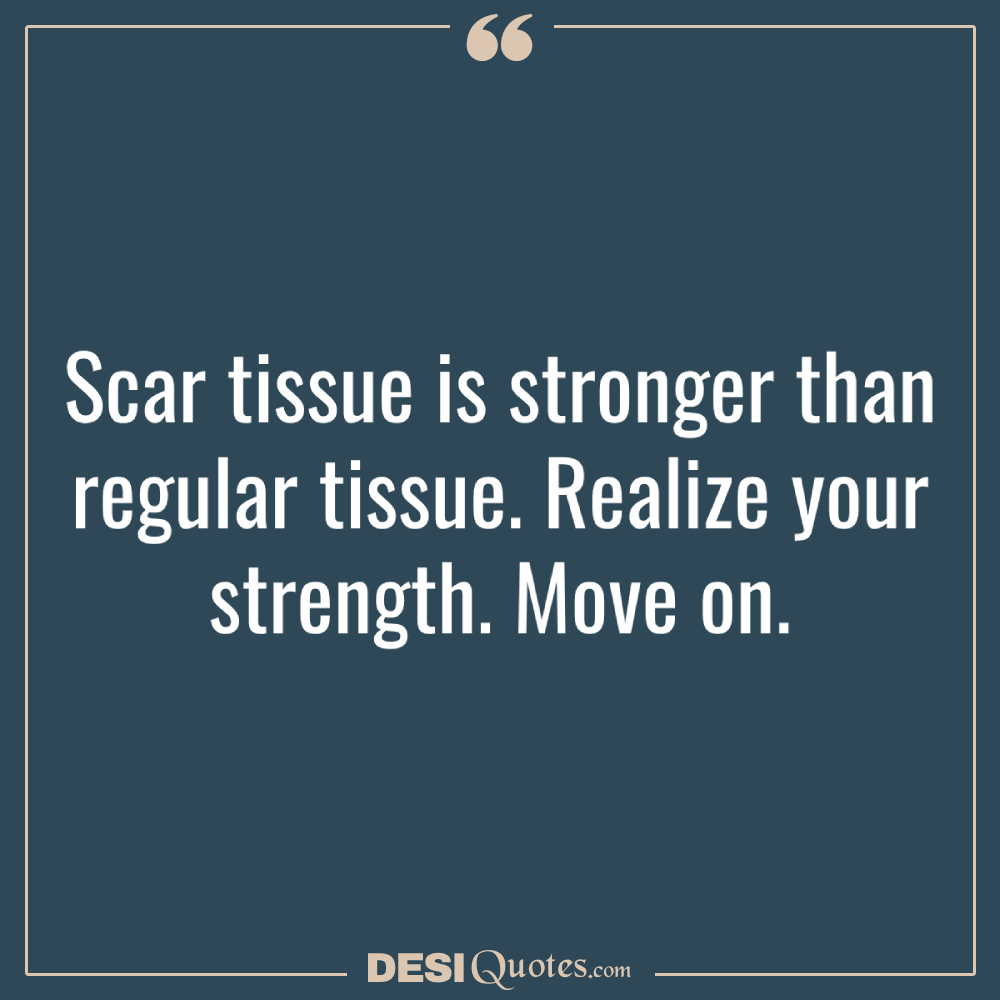 Scar Tissue Is Stronger Than Regular Tissue.