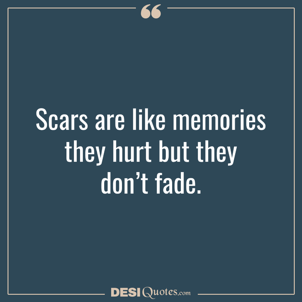 Scars Are Like Memories They Hurt But They