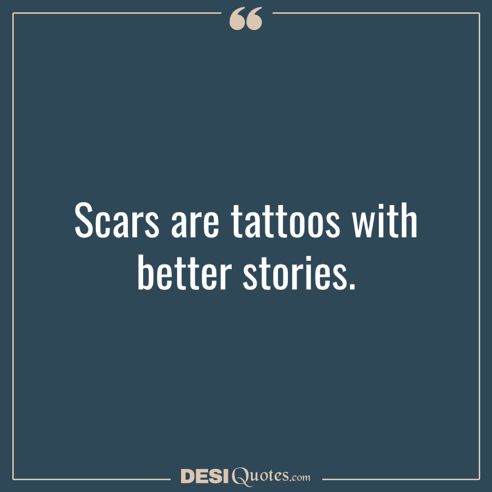 Scars Are Tattoos With Better Stories