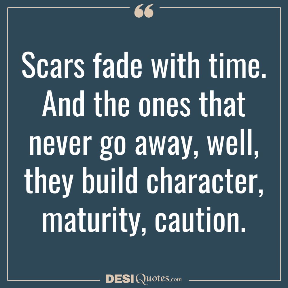 Scars Fade With Time. And The Ones That Never