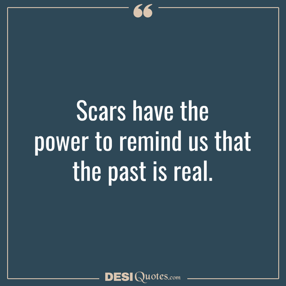 Scars Have The Power To Remind Us That