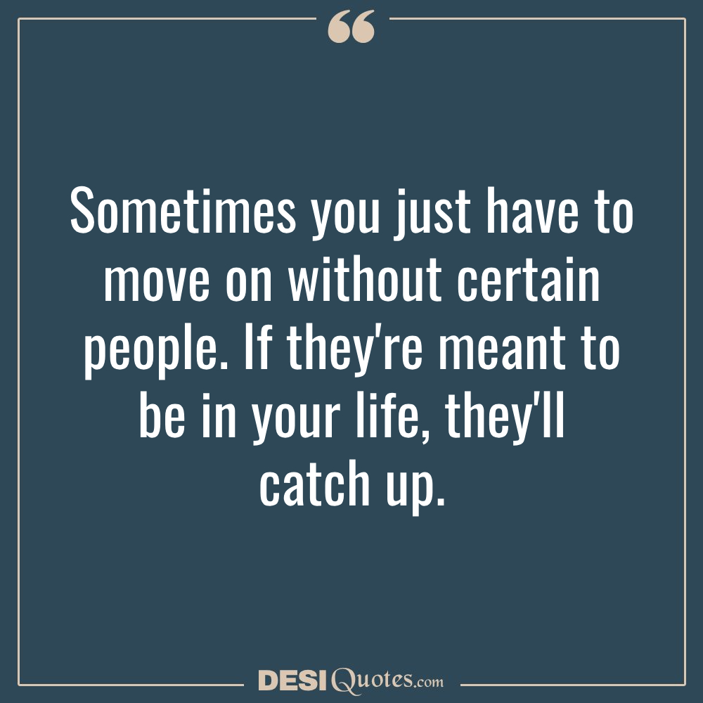 Sometimes You Just Have To Move On Without Certain People
