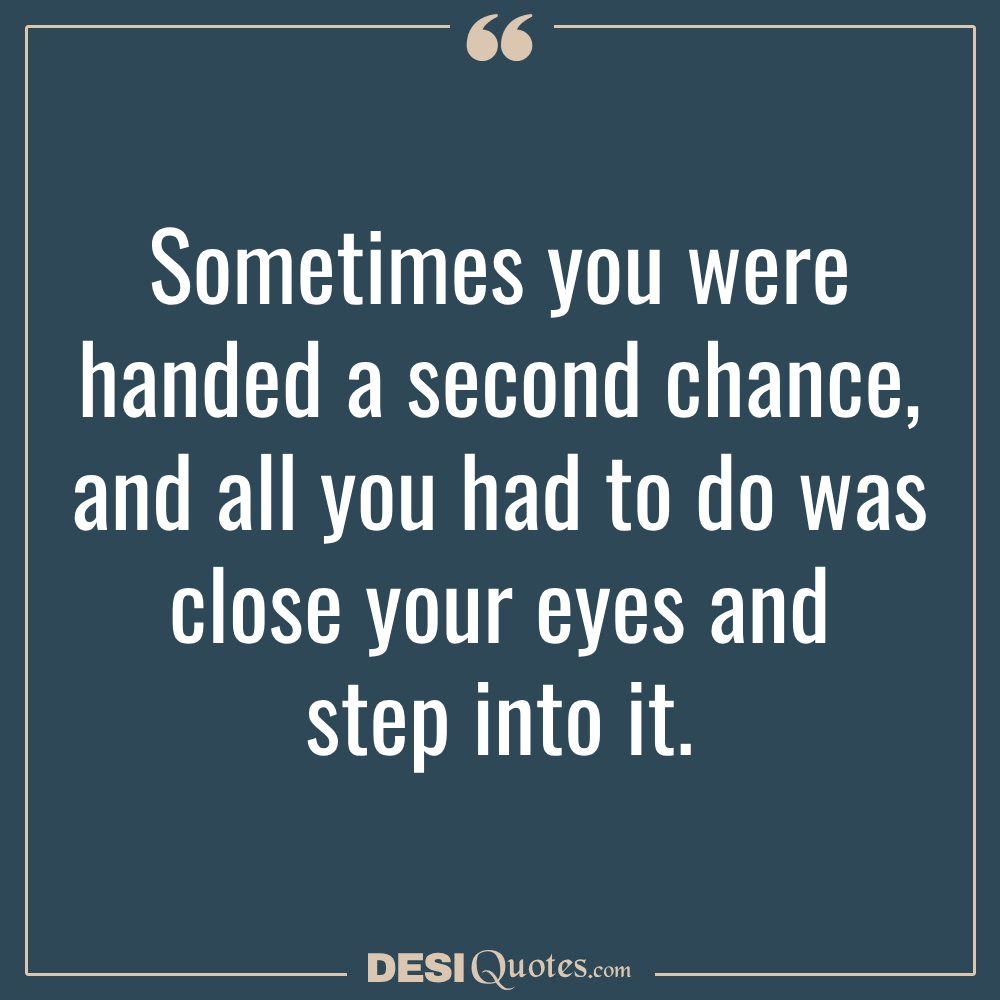 Sometimes You Were Handed A Second Chance, And All You