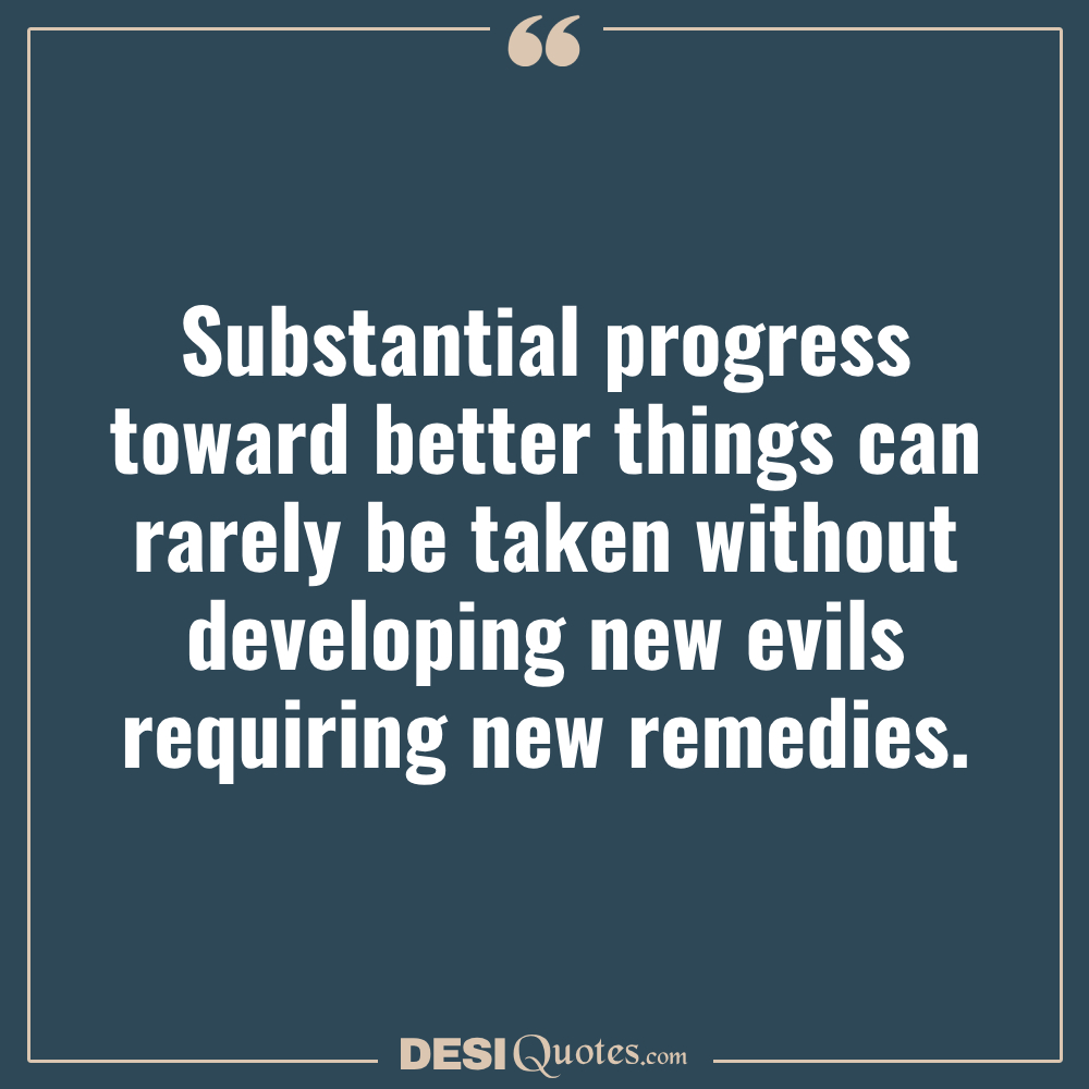 Substantial Progress Toward Better Things Can Rarely Be