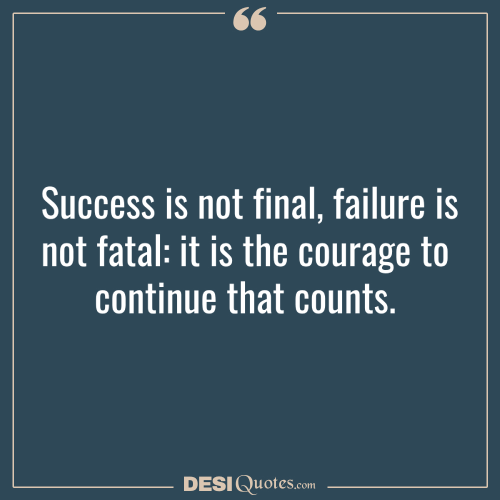 Success Is Not Final, Failure Is Not Fatal It Is The Courage To