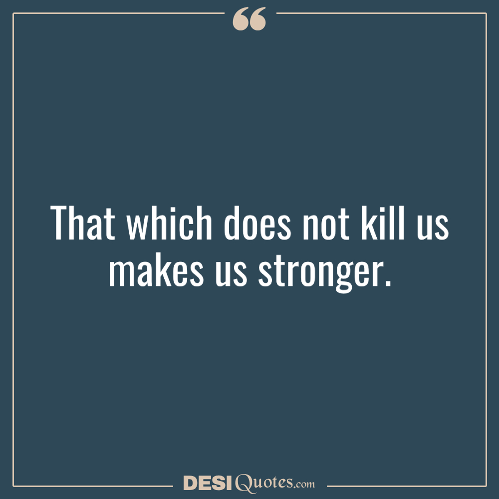 That Which Does Not Kill Us Makes Us Stronger