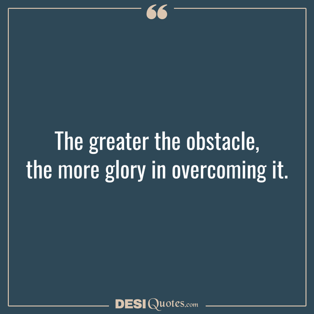 The Greater The Obstacle, The More Glory