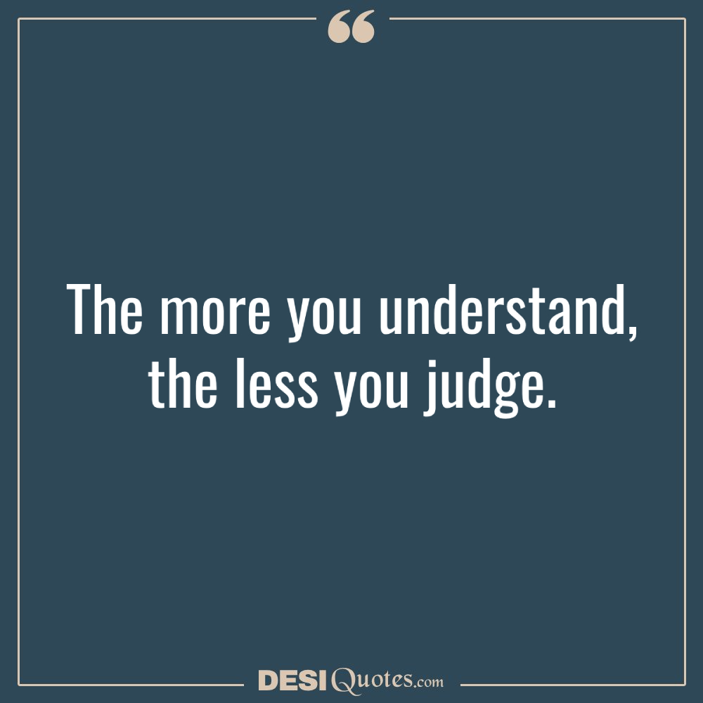 The More You Understand, The Less You Judge