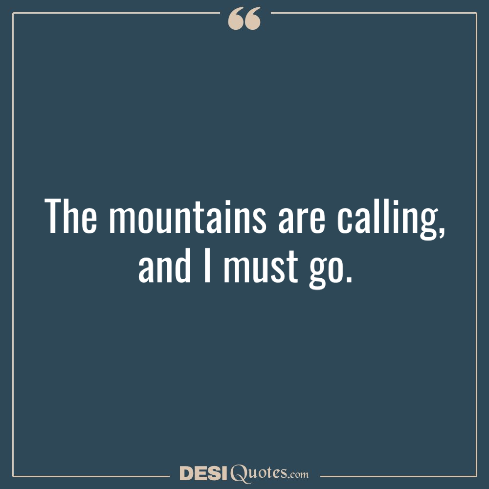 The Mountains Are Calling, And I Must Go