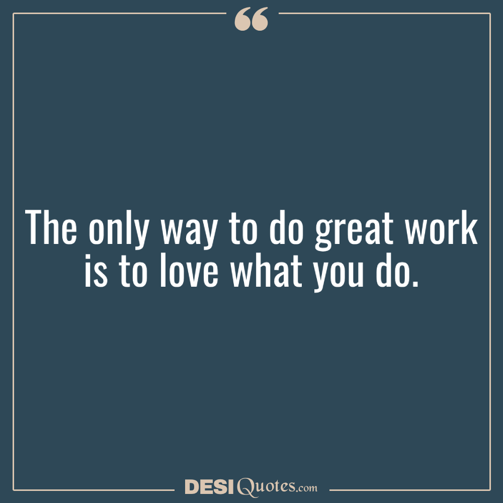The Only Way To Do Great Work Is To Love What