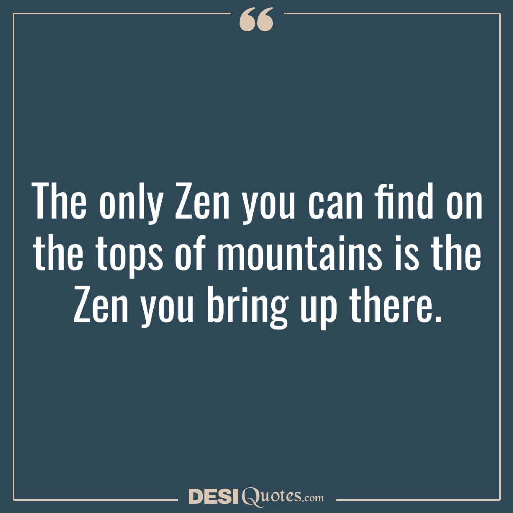 The Only Zen You Can Find On The Tops Of Mountains Is