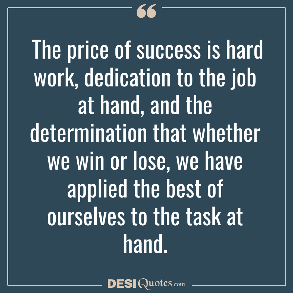 The Price Of Success Is Hard Work, Dedication To The Job At Hand