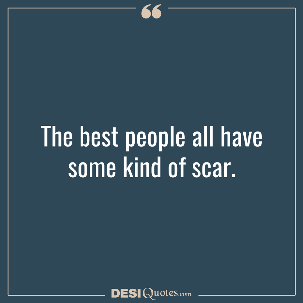 The Best People All Have Some Kind Of Scar