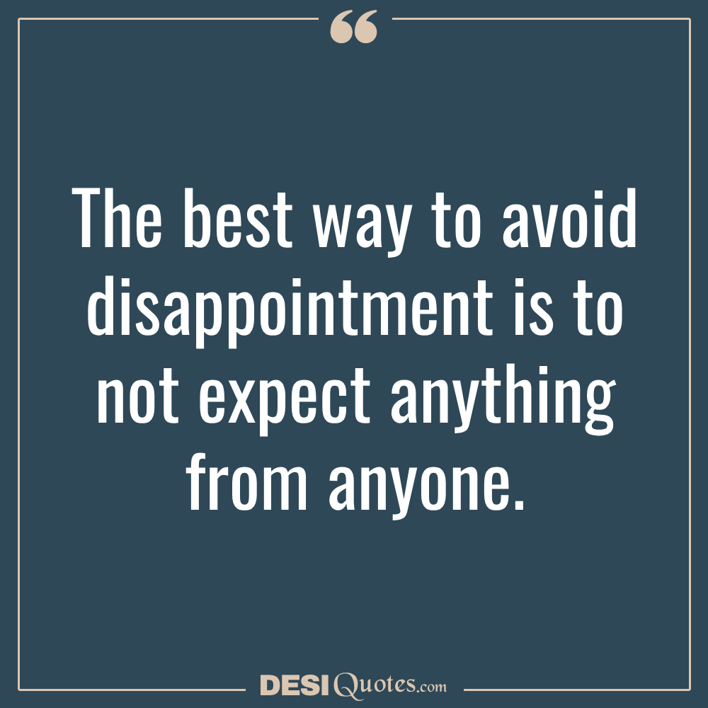 The Best Way To Avoid Disappointment Is To Not Expect