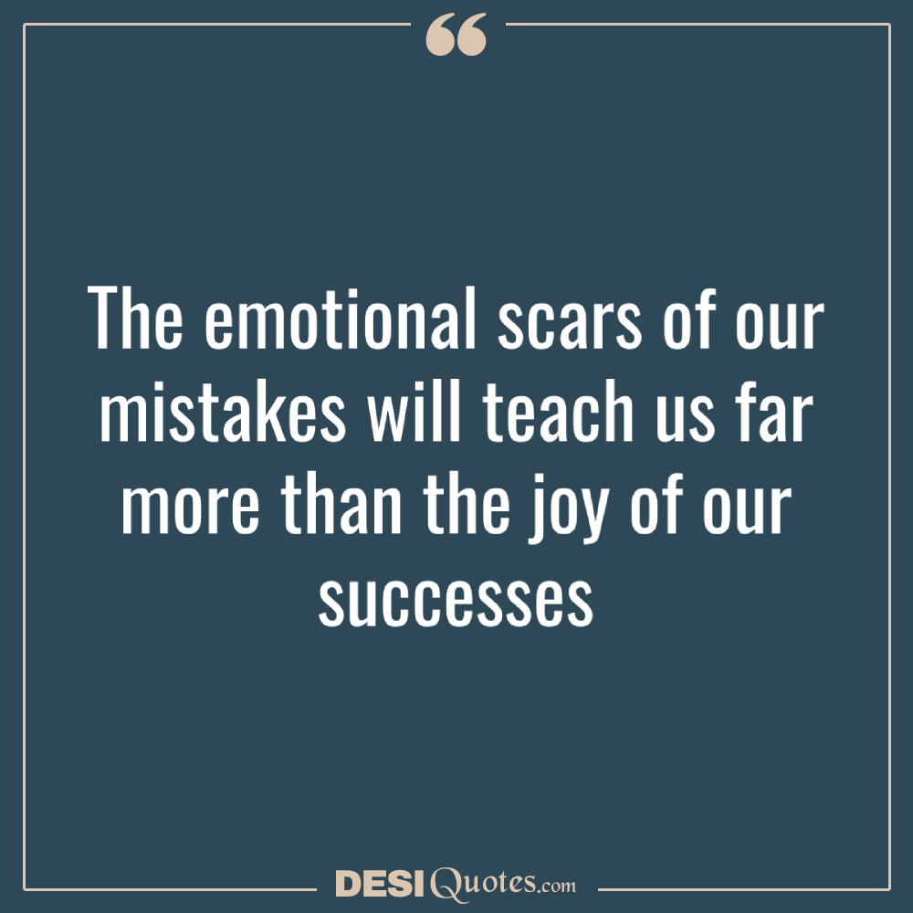 The Emotional Scars Of Our Mistakes Will Teach Us
