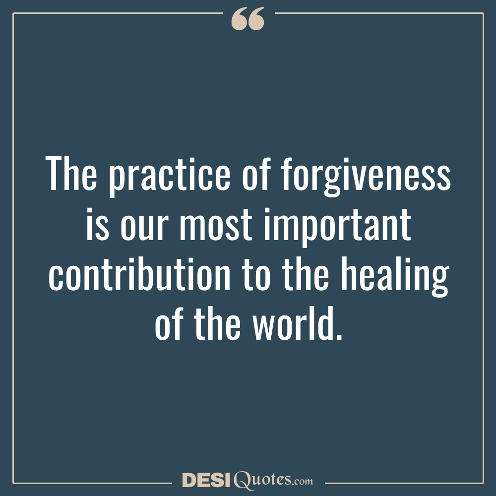 The Practice Of Forgiveness Is Our Most Important Contribution