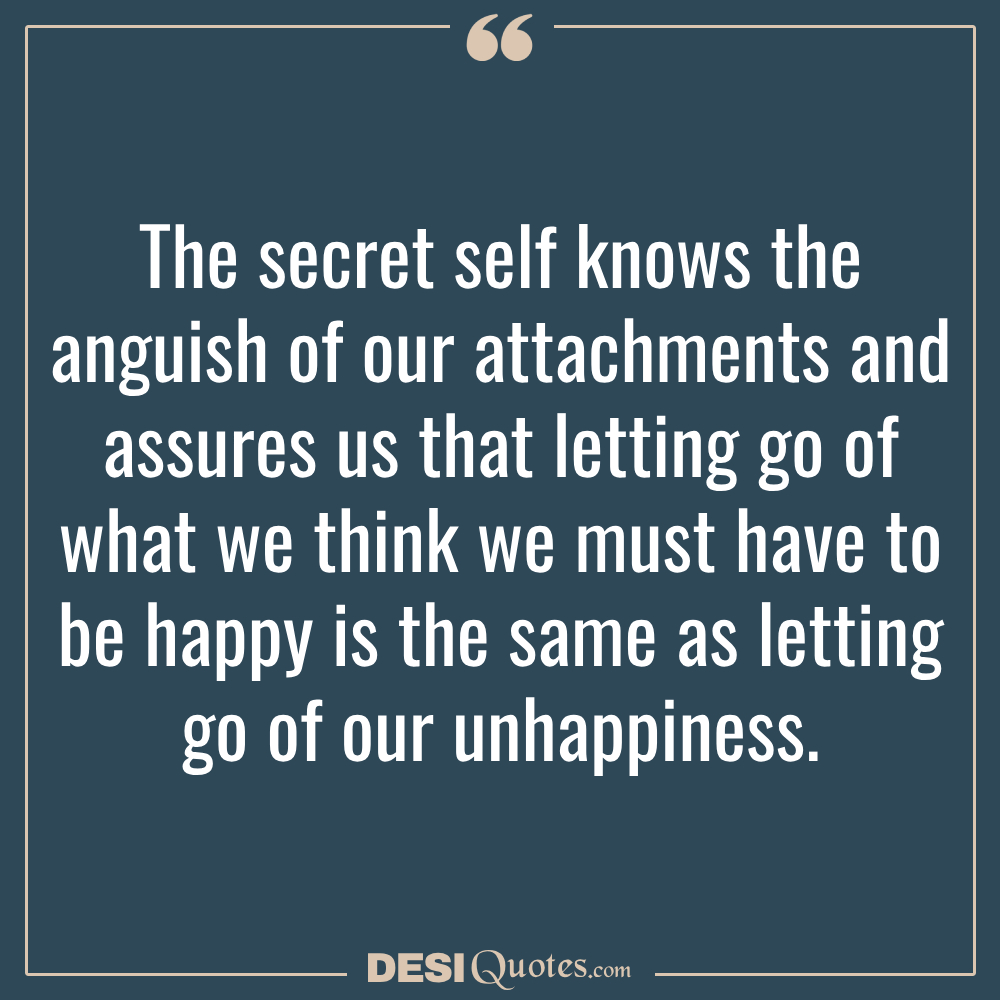 The Secret Self Knows The Anguish Of Our Attachments And Assures