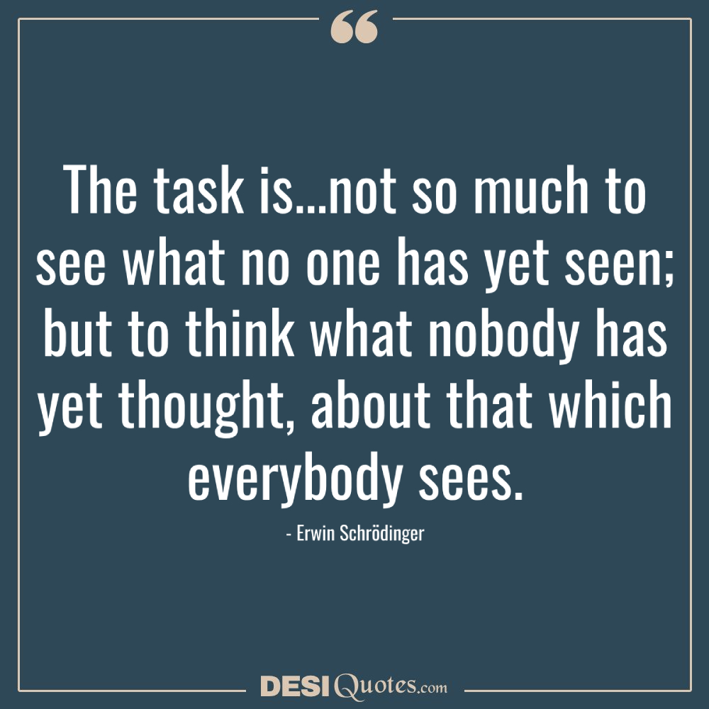 The Task Is...not So Much To See What No One Has Yet Seen; But To
