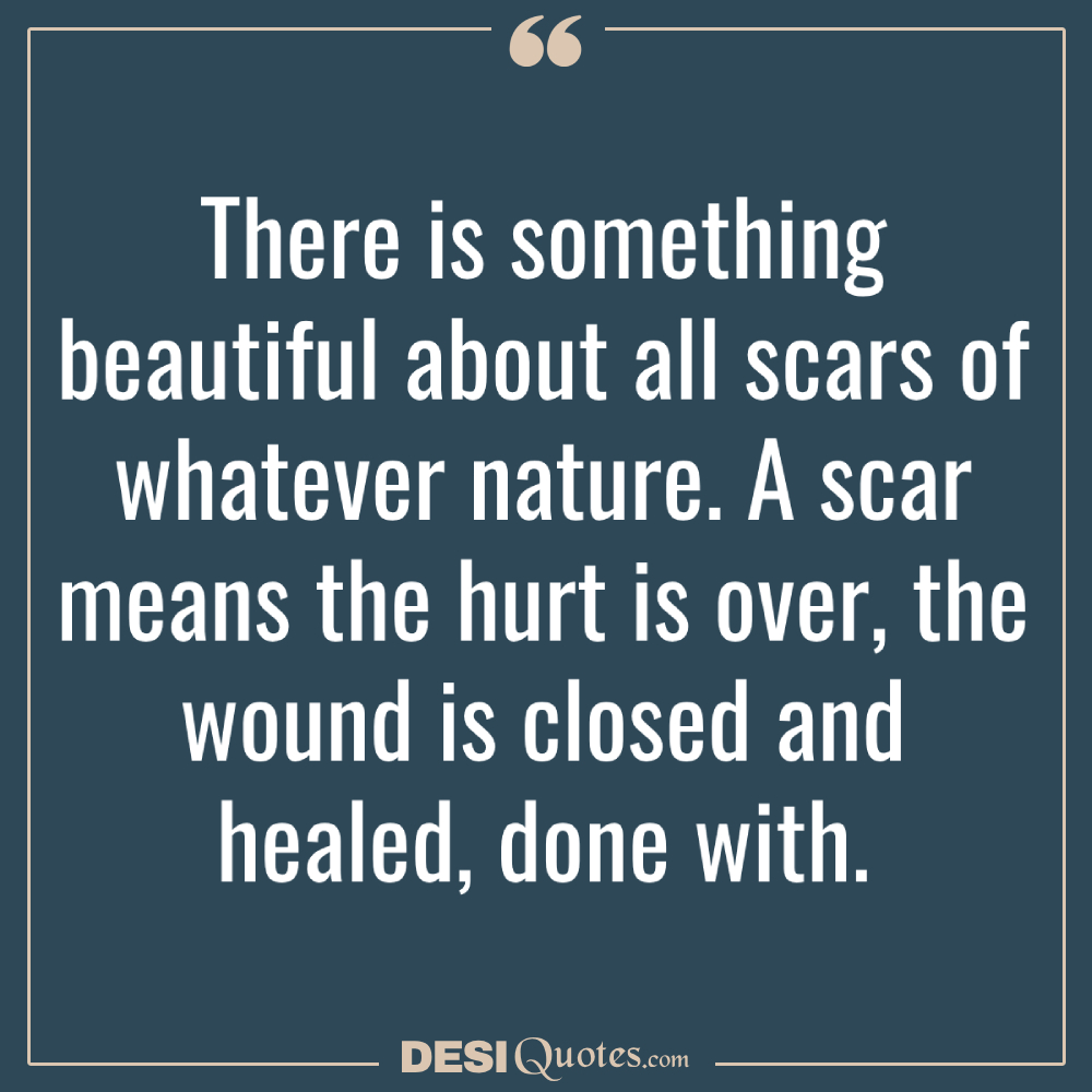 There Is Something Beautiful About All Scars