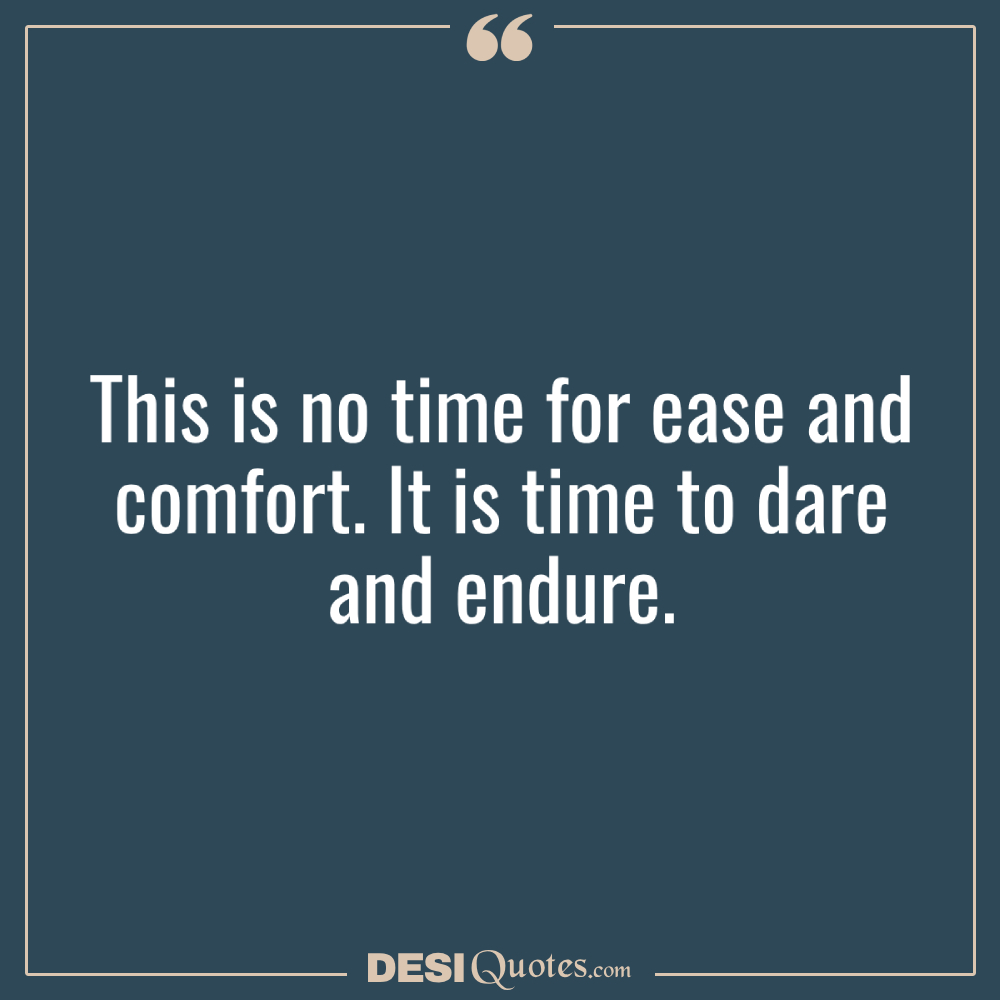 This Is No Time For Ease And Comfort. It Is Time To