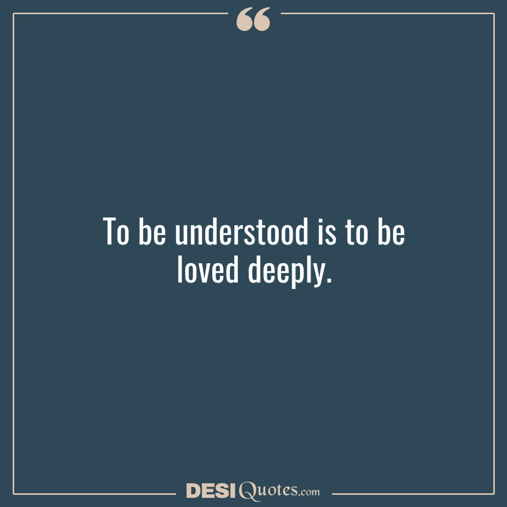 To Be Understood Is To Be Loved Deeply