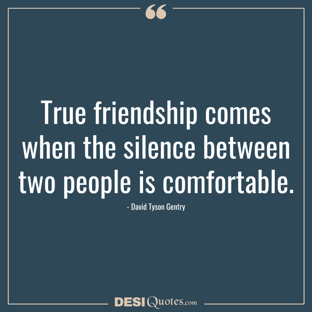 True Friendship Comes When The Silence Between Two People Is