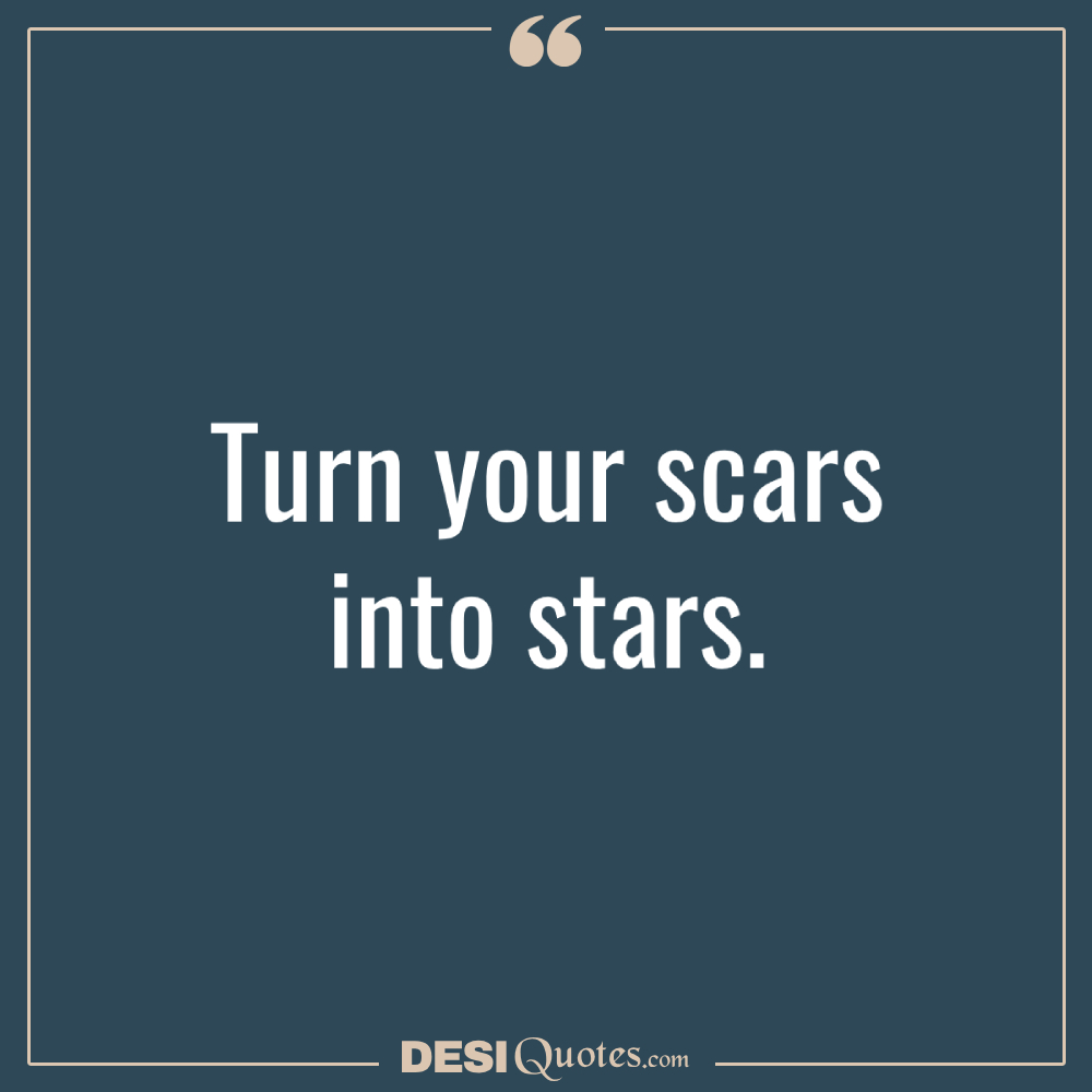 Turn Your Scars Into Stars.
