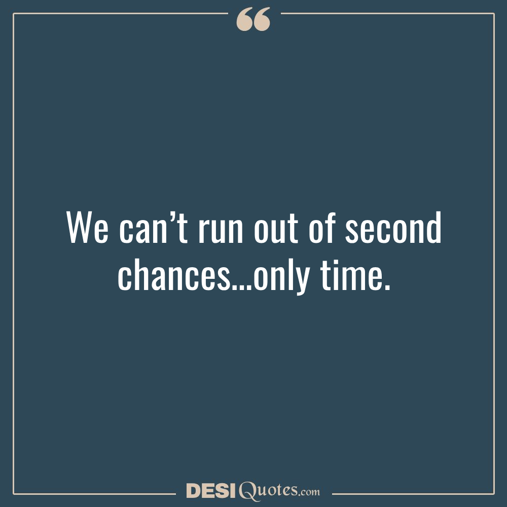 We Can’t Run Out Of Second Chances…only Time.