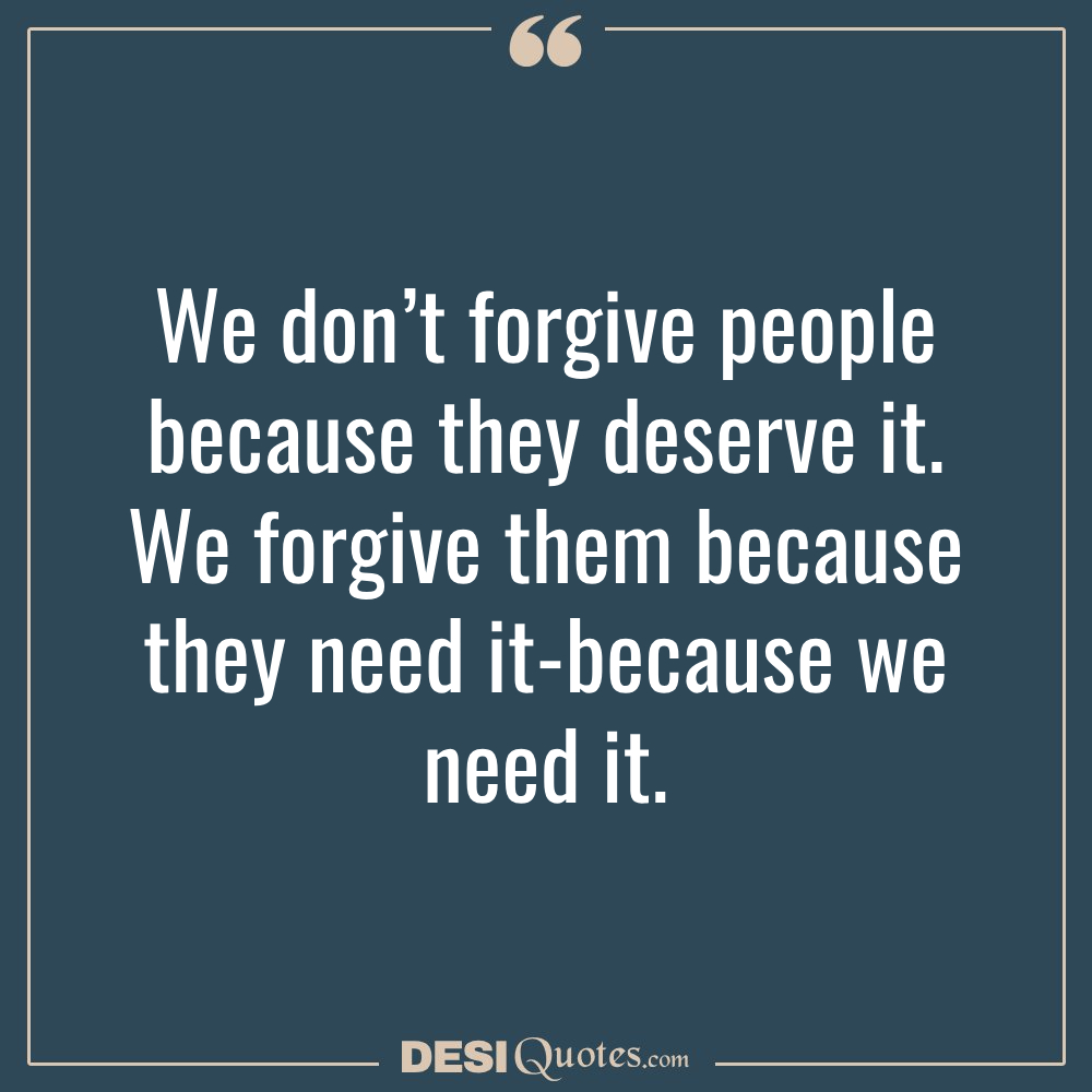 We Don’t Forgive People Because They Deserve It. We Forgive Them