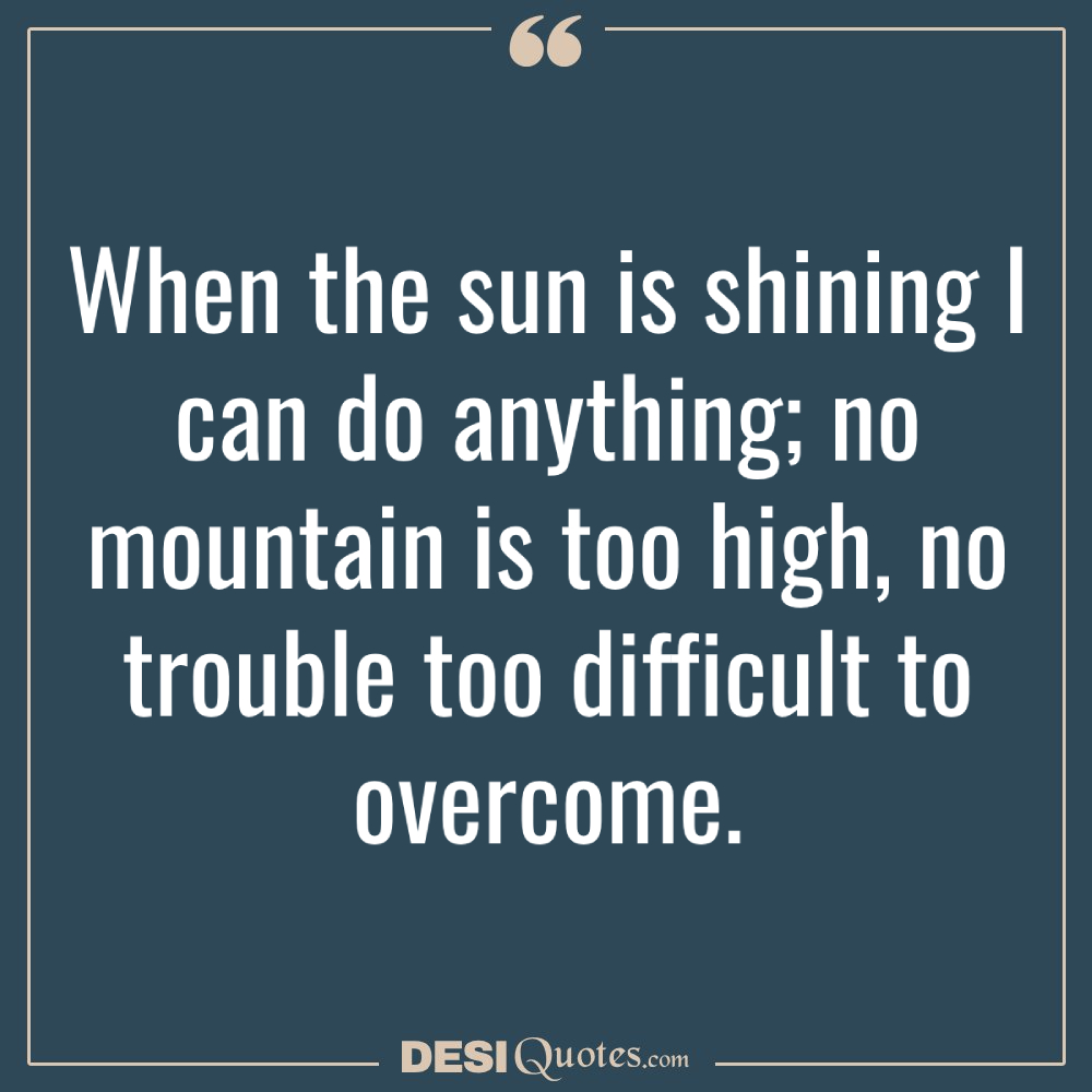 When The Sun Is Shining I Can Do Anything; No Mountain