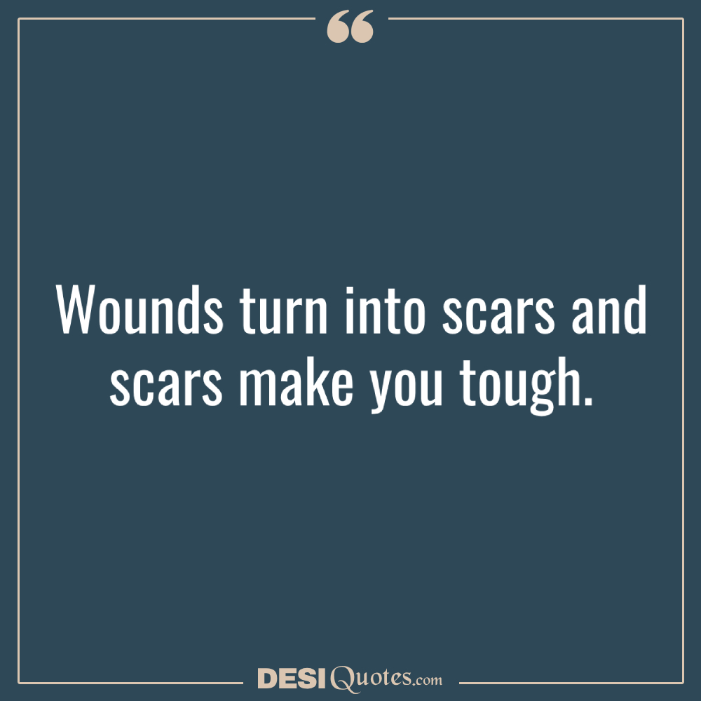 Wounds Turn Into Scars And Scars